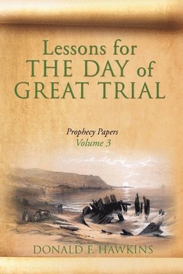 bokomslag Lessons for... THE DAY of GREAT TRIAL: Prophecy Papers Volume 3