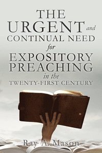 bokomslag THE URGENT and CONTINUAL NEED for EXPOSITORY PREACHING in the TWENTY-FIRST CENTURY