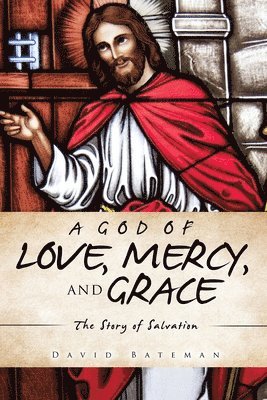 David Bateman - A God of Love, Mercy, and Grace: The Story of Salvation, Häftad