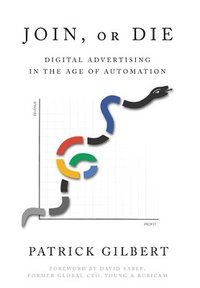 bokomslag Join or Die: Digital Advertising in the Age of Automation