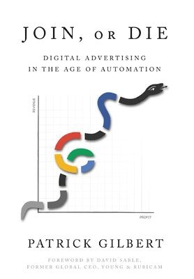 Patrick Gilbert - Join or Die: Digital Advertising in the Age of Automation, Inbunden