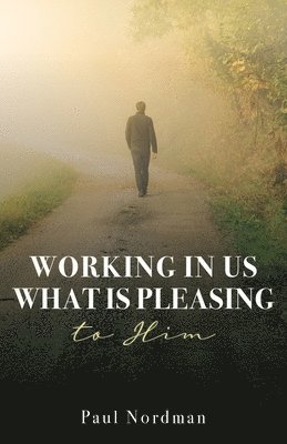 Working in Us What Is Pleasing to Him 1