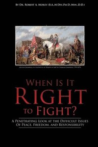 bokomslag When Is It Right to Fight?: A Penetrating Look at the Difficult Issues Of Peace, Freedom, and Responsibility