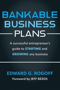 bokomslag Bankable Business Plans: A successful entrepreneur's guide to starting and growing any business