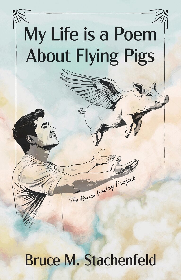 Bruce M. Stachenfeld - My Life is a Poem About Flying Pigs, Inbunden