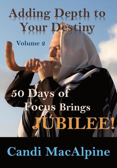 bokomslag Adding Depth to Your Destiny: 50 Days of Focus Brings Jubilee!