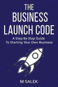 bokomslag The Business Launch Code: A Step by Step Guide To Starting Your Own Business