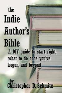 bokomslag The Indie Author's Bible: A DIY guide to start right, what to do once you're in print, and beyond