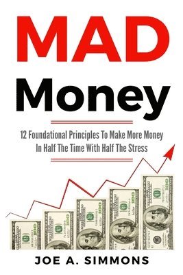 bokomslag MAD Money: 12 Foundational Principles To Make More Money In Half The Time With Half The Stress