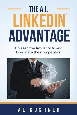 bokomslag The A.I. Linkedin Advantage: Unleash the Power of AI and Dominate the Competition