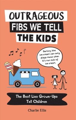 Outrageous Fibs We Tell the Kids: The Best Lies Grown-Ups Tell Children 1