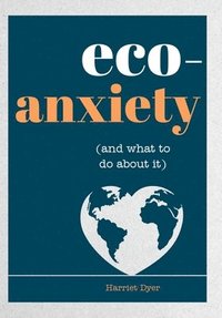 bokomslag Eco-Anxiety (and What to Do about It): Practical Tips to Allay Your Fears and Live a More Environmentally Friendly Life