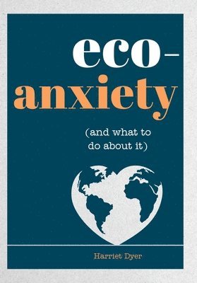 Eco-Anxiety (and What to Do about It): Practical Tips to Allay Your Fears and Live a More Environmentally Friendly Life 1