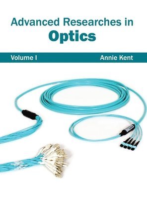 Annie Kent - Advanced Researches in Optics: Volume I, Inbunden