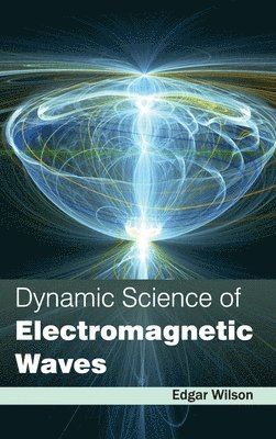 Edgar Wilson - Dynamic Science of Electromagnetic Waves, Inbunden