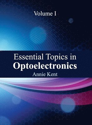 Annie Kent - Essential Topics in Optoelectronics: Volume I, Inbunden