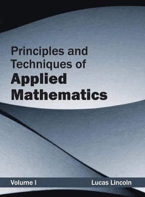 Principles and Techniques of Applied Mathematics: Volume I 1