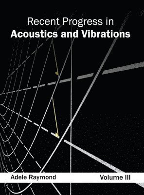 Adele Raymond - Recent Progress in Acoustics and Vibrations: Volume III, Inbunden