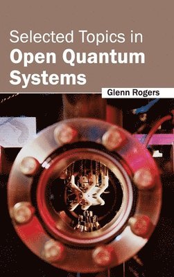 Glenn Rogers - Selected Topics in Open Quantum Systems, Inbunden