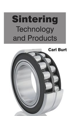 Carl Burt - Sintering: Technology and Products, Inbunden