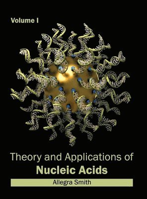Allegra Smith - Theory and Applications of Nucleic Acids: Volume I, Inbunden
