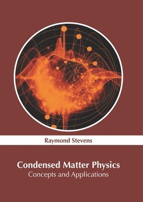 Raymond Stevens - Condensed Matter Physics: Concepts and Applications, Inbunden