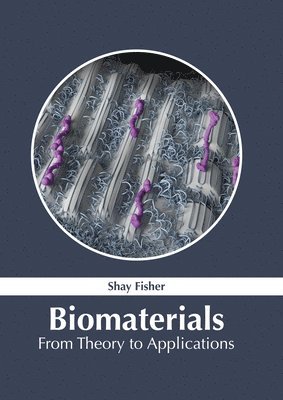 Shay Fisher - Biomaterials: From Theory to Applications, Inbunden
