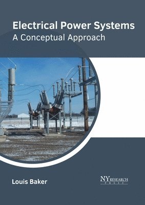 Louis Baker - Electrical Power Systems: A Conceptual Approach, Inbunden