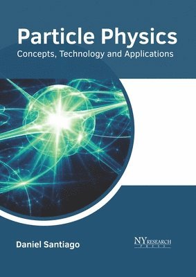 bokomslag Particle Physics: Concepts, Technology and Applications