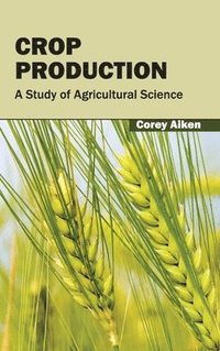 bokomslag Crop Production: A Study of Agricultural Science