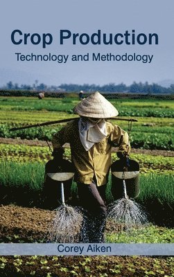 Corey Aiken - Crop Production: Technology and Methodology, Inbunden