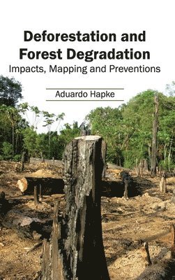 Aduardo Hapke - Deforestation and Forest Degradation: Impacts, Mapping and Preventions, Inbunden