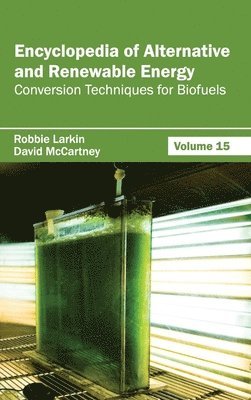 Encyclopedia of Alternative and Renewable Energy: Volume 15 (Conversion Techniques for Biofuels) 1