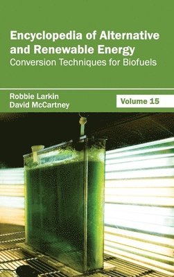 Encyclopedia of Alternative and Renewable Energy: Volume 15 (Conversion Techniques for Biofuels)