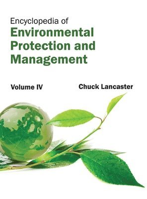 Chuck Lancaster - Encyclopedia of Environmental Protection and Management: Volume IV, Inbunden