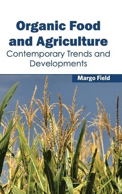 Margo Field - Organic Food and Agriculture: Contemporary Trends and Developments, Inbunden