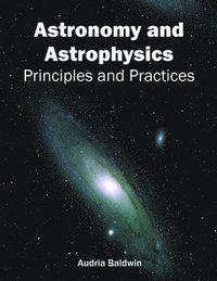 bokomslag Astronomy and Astrophysics: Principles and Practices