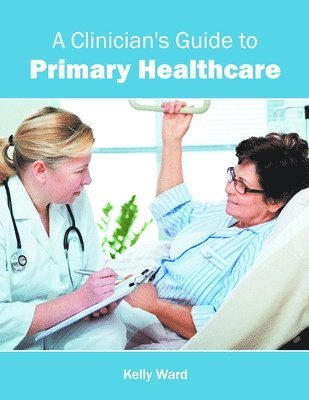 Kelly Ward - Clinician's Guide to Primary Healthcare, Inbunden