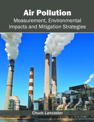 Chuck Lancaster - Air Pollution: Measurement, Environmental Impacts and Mitigation Strategies, Inbunden