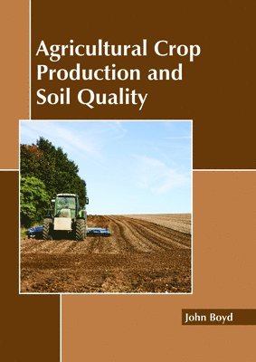 John Boyd - Agricultural Crop Production and Soil Quality, Inbunden