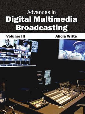 Alicia Witte - Advances in Digital Multimedia Broadcasting: Volume III, Inbunden
