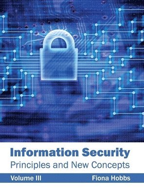 Fiona Hobbs - Information Security: Principles and New Concepts (Volume III), Inbunden