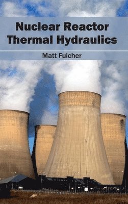Matt Fulcher - Nuclear Reactor Thermal Hydraulics, Inbunden