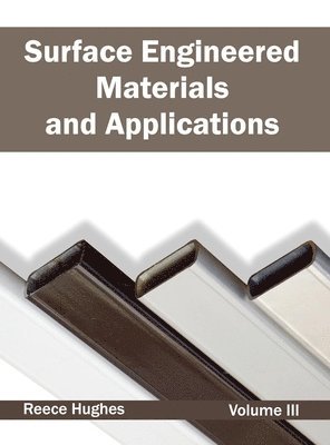 Reece Hughes - Surface Engineered Materials and Applications: Volume III, Inbunden