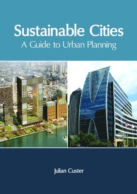 Julian Custer - Sustainable Cities: A Guide to Urban Planning, Inbunden