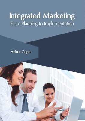 Ankur Gupta - Integrated Marketing: From Planning to Implementation, Inbunden