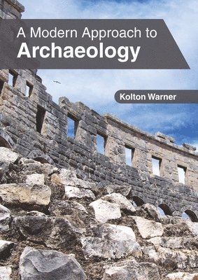 Kolton Warner - Modern Approach to Archaeology, Inbunden