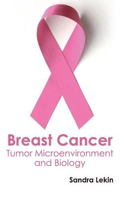 Sandra Lekin - Breast Cancer: Tumor Microenvironment and Biology, Inbunden