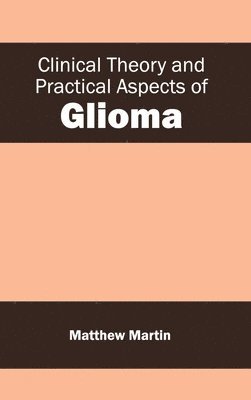 Matthew Martin - Clinical Theory and Practical Aspects of Glioma, Inbunden