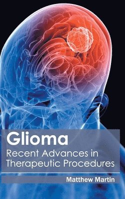 Matthew Martin - Glioma: Recent Advances in Therapeutic Procedures, Inbunden